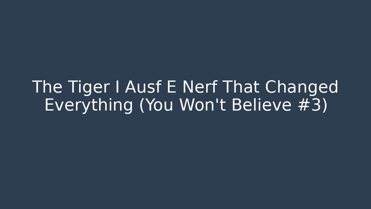The Tiger I Ausf E Nerf That Changed Everything (You Won't Believe #3)