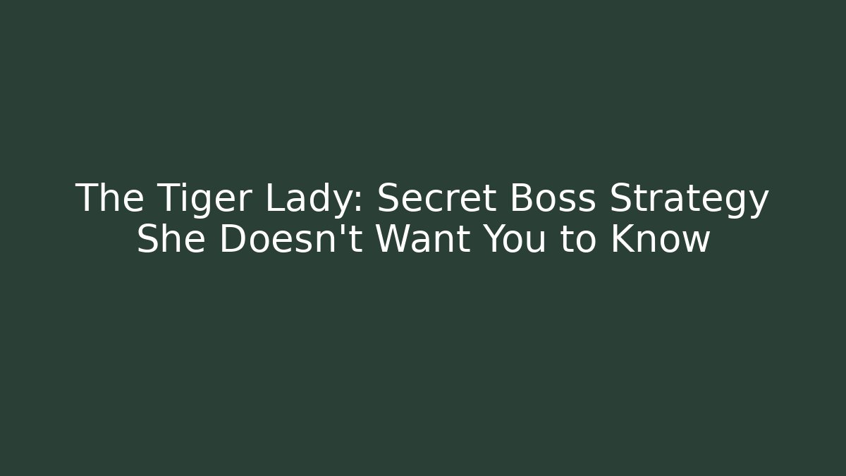 The Tiger Lady: Secret Boss Strategy She Doesn't Want You to Know