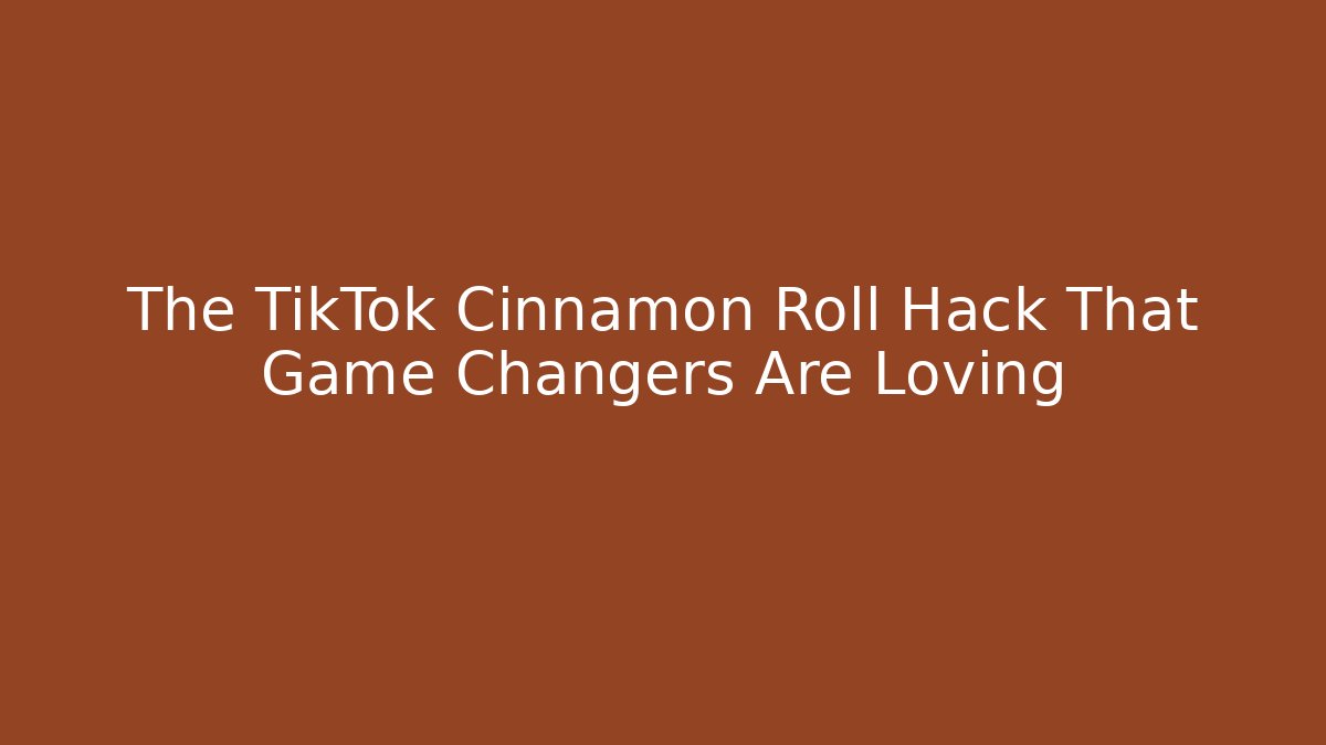 The TikTok Cinnamon Roll Hack That Game Changers Are Loving