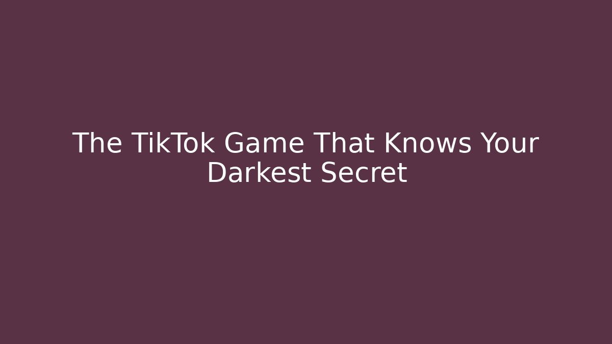 The TikTok Game That Knows Your Darkest Secret