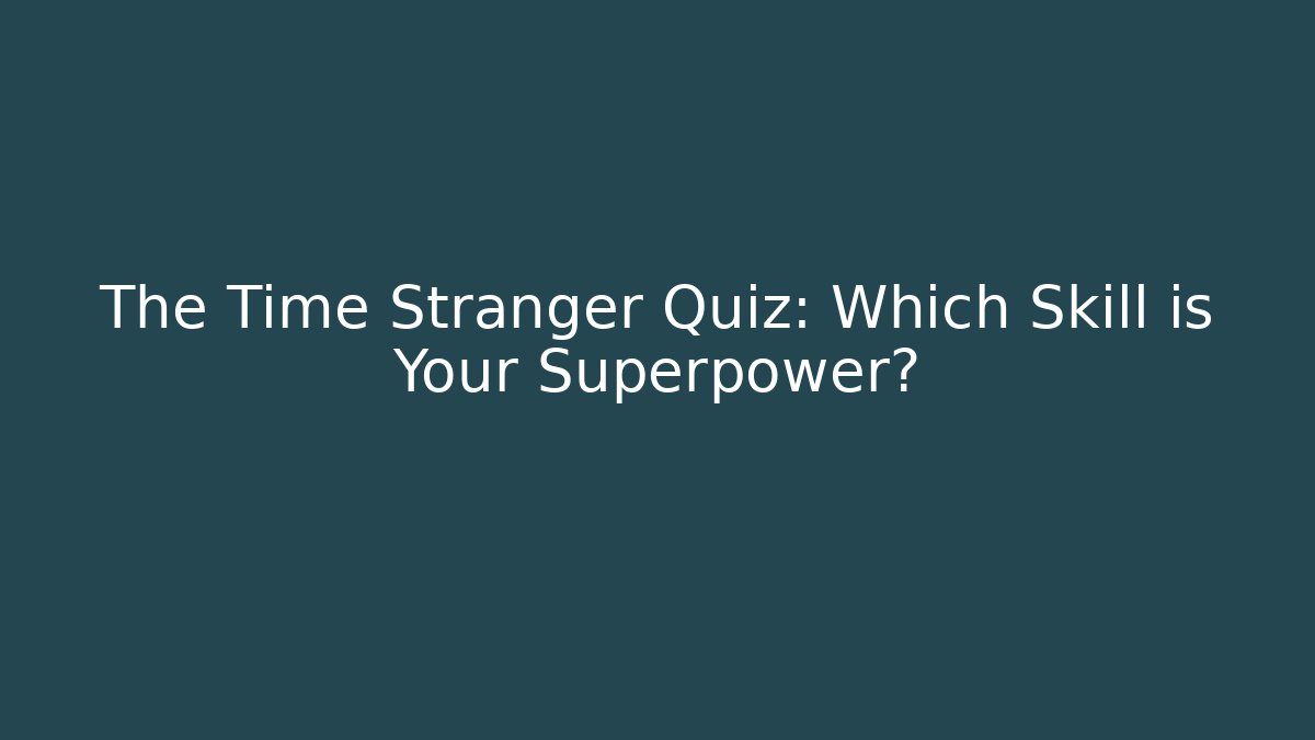 The Time Stranger Quiz: Which Skill is Your Superpower?