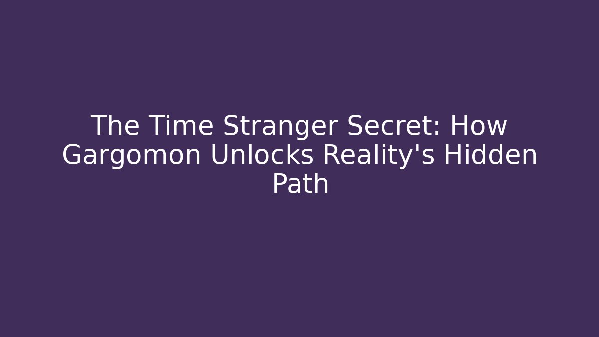 The Time Stranger Secret: How Gargomon Unlocks Reality's Hidden Path