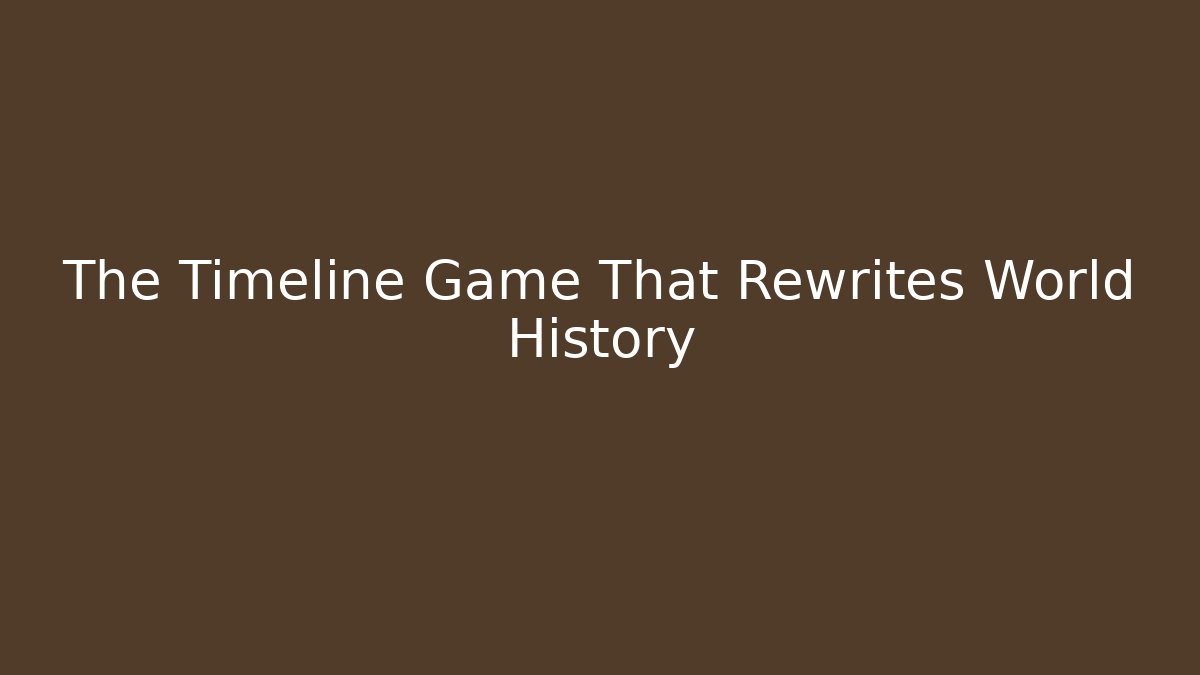 The Timeline Game That Rewrites World History - Critter Realm