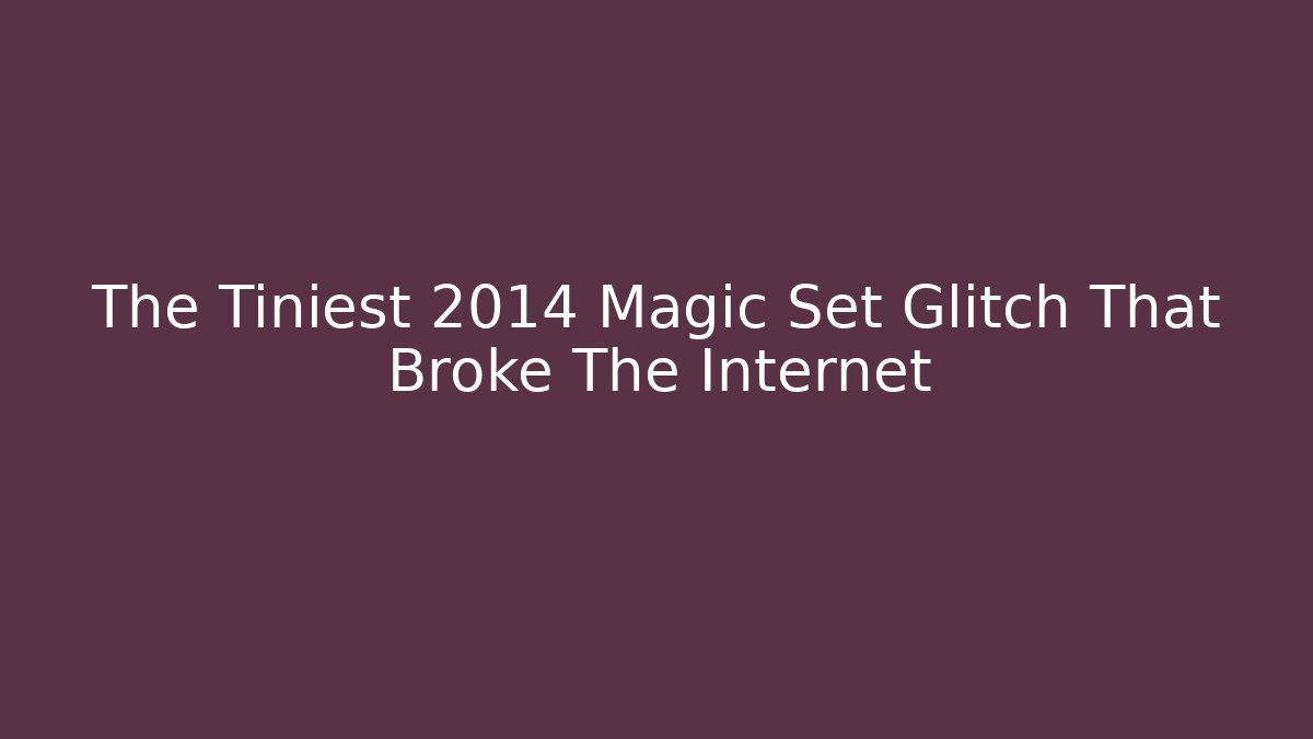 The Tiniest 2014 Magic Set Glitch That Broke The Internet