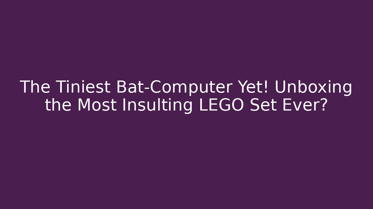 The Tiniest Bat-Computer Yet! Unboxing the Most Insulting LEGO Set Ever?