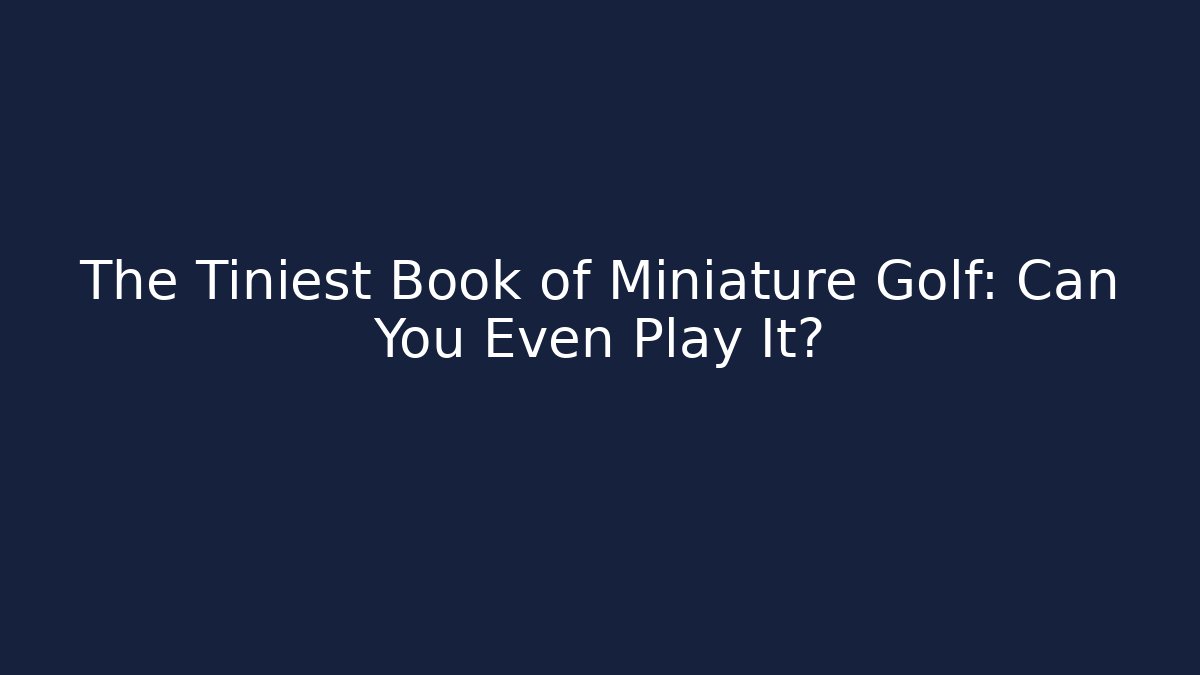 The Tiniest Book of Miniature Golf: Can You Even Play It?