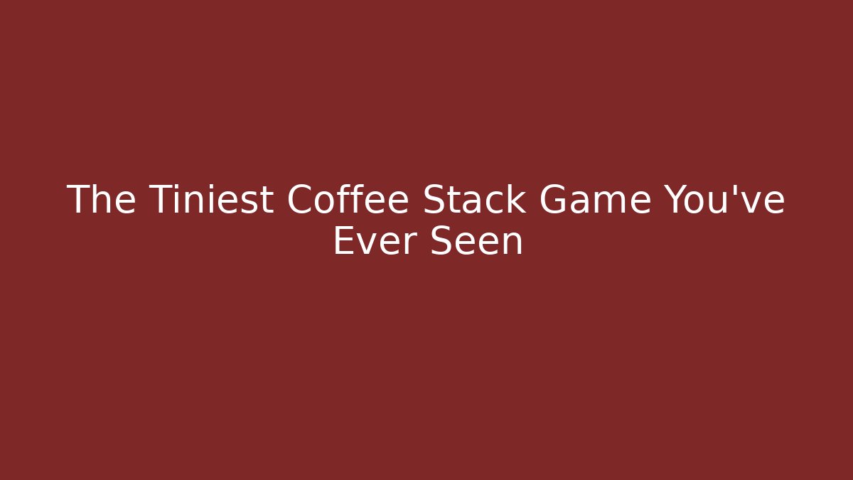 The Tiniest Coffee Stack Game You've Ever Seen