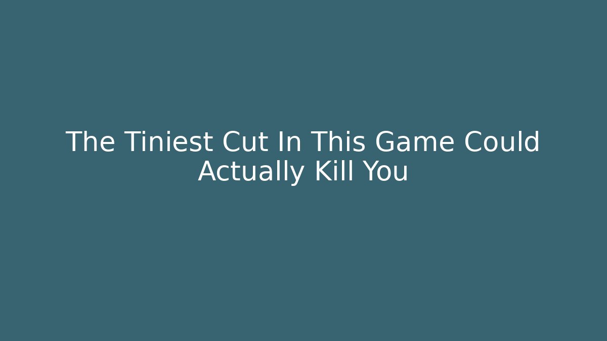 The Tiniest Cut In This Game Could Actually Kill You