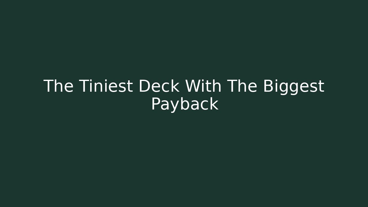The Tiniest Deck With The Biggest Payback