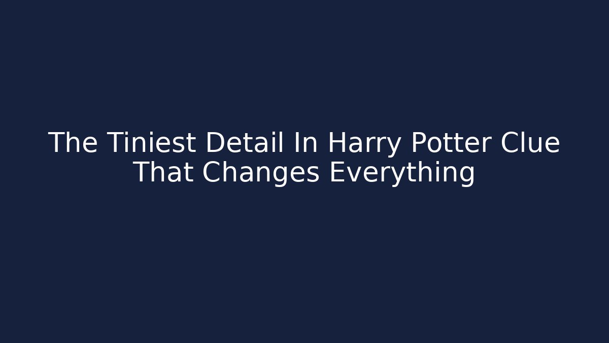 The Tiniest Detail In Harry Potter Clue That Changes Everything - Critter Realm