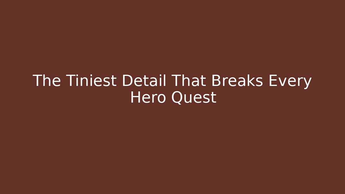 The Tiniest Detail That Breaks Every Hero Quest
