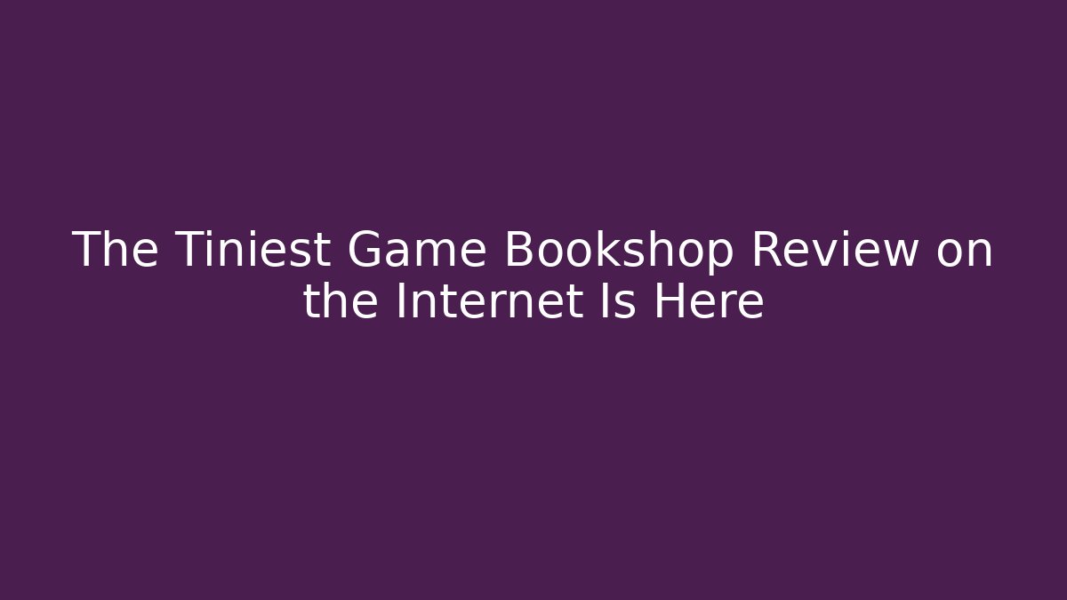 The Tiniest Game Bookshop Review on the Internet Is Here