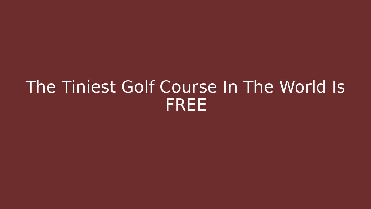 The Tiniest Golf Course In The World Is FREE