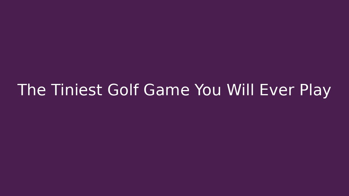 The Tiniest Golf Game You Will Ever Play - Critter Realm