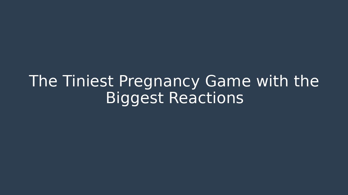 The Tiniest Pregnancy Game with the Biggest Reactions