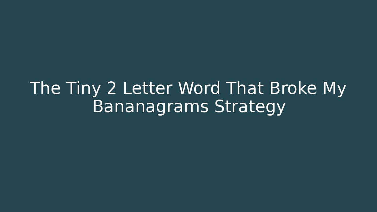 The Tiny 2 Letter Word That Broke My Bananagrams Strategy - Critter Realm