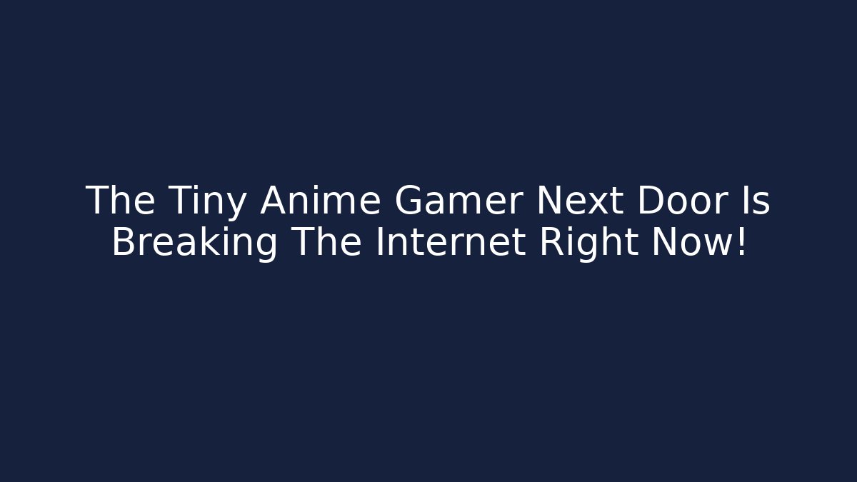 The Tiny Anime Gamer Next Door Is Breaking The Internet Right Now!