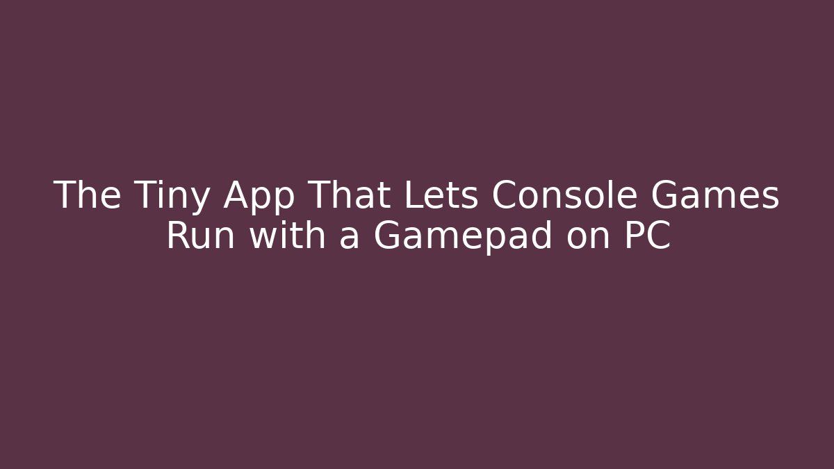 The Tiny App That Lets Console Games Run with a Gamepad on PC