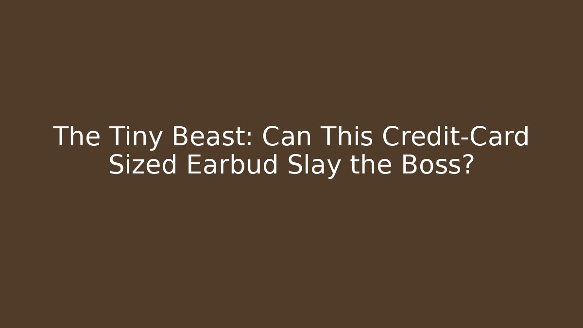 The Tiny Beast: Can This Credit-Card Sized Earbud Slay the Boss?