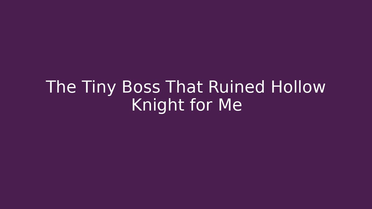 The Tiny Boss That Ruined Hollow Knight for Me