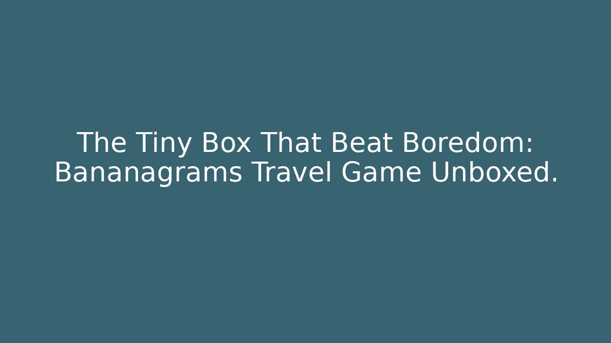 The Tiny Box That Beat Boredom: Bananagrams Travel Game Unboxed.