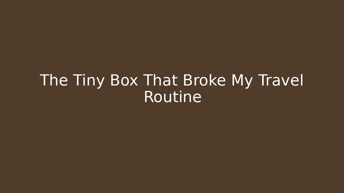 The Tiny Box That Broke My Travel Routine