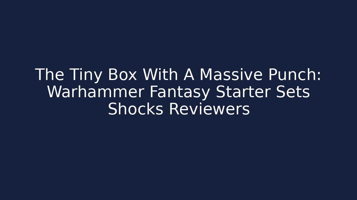 The Tiny Box With A Massive Punch: Warhammer Fantasy Starter Sets Shocks Reviewers