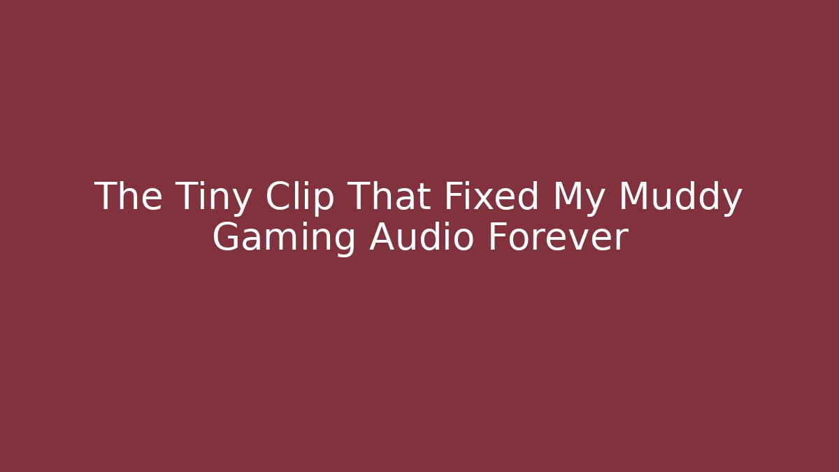 The Tiny Clip That Fixed My Muddy Gaming Audio Forever - Critter Realm
