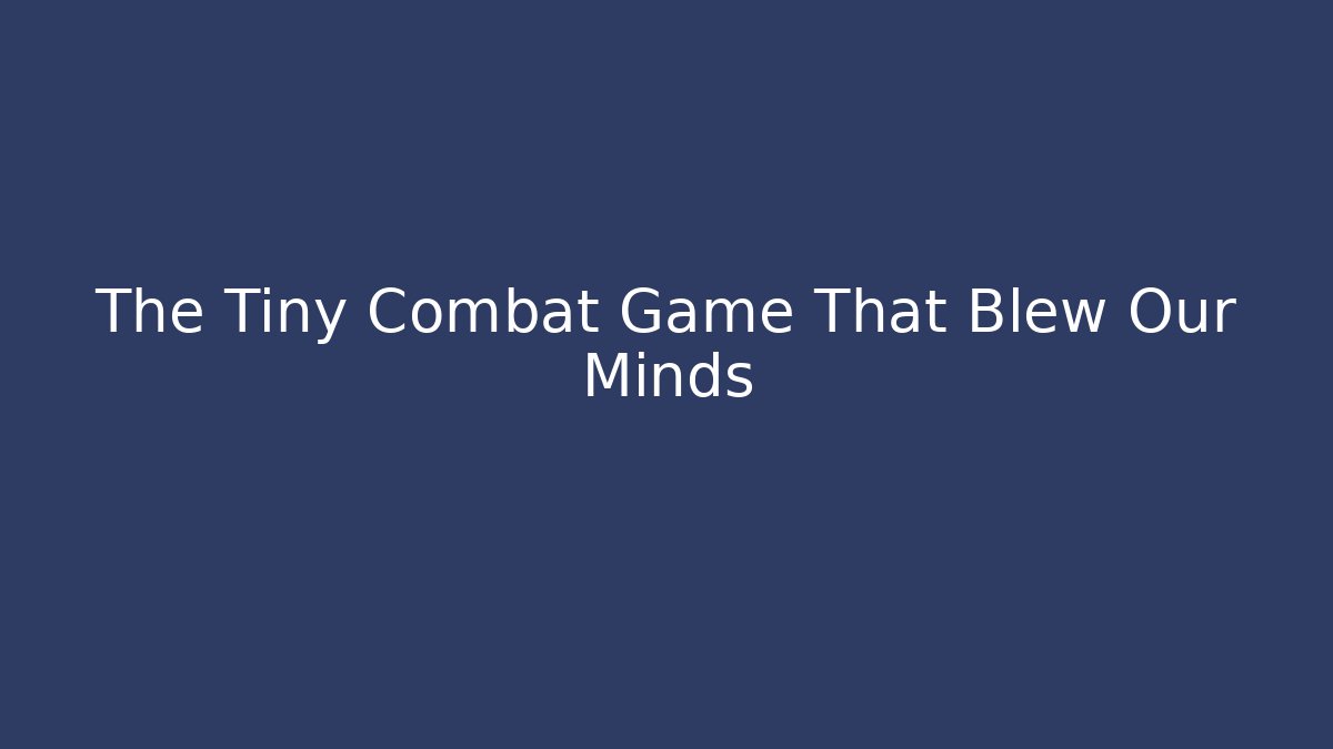 The Tiny Combat Game That Blew Our Minds