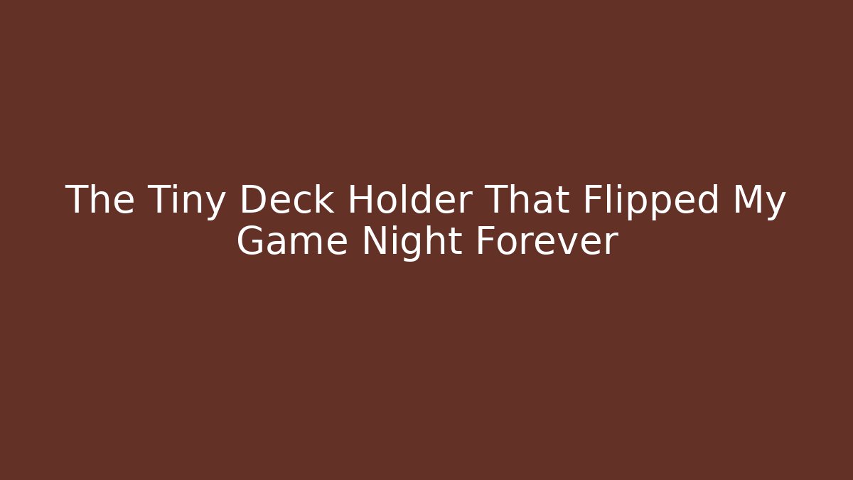 The Tiny Deck Holder That Flipped My Game Night Forever