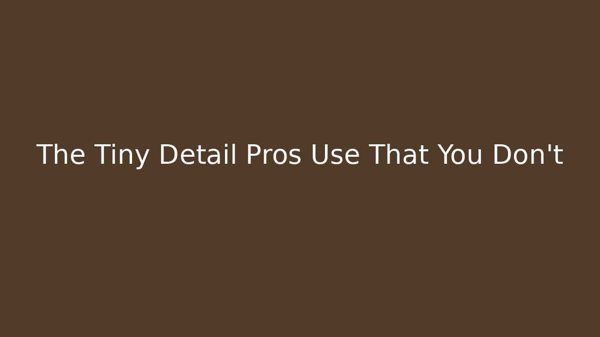 The Tiny Detail Pros Use That You Don't