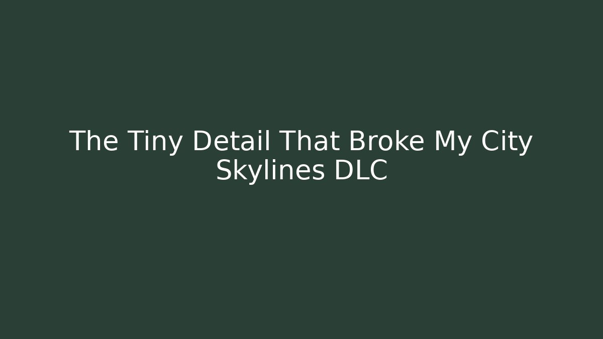 The Tiny Detail That Broke My City Skylines DLC
