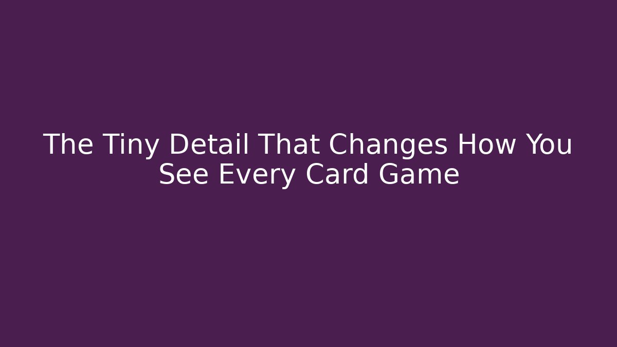 The Tiny Detail That Changes How You See Every Card Game