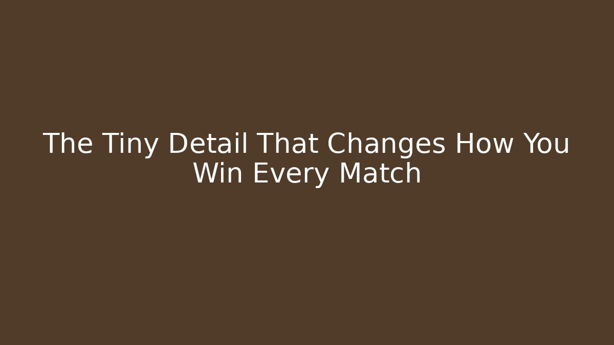 The Tiny Detail That Changes How You Win Every Match