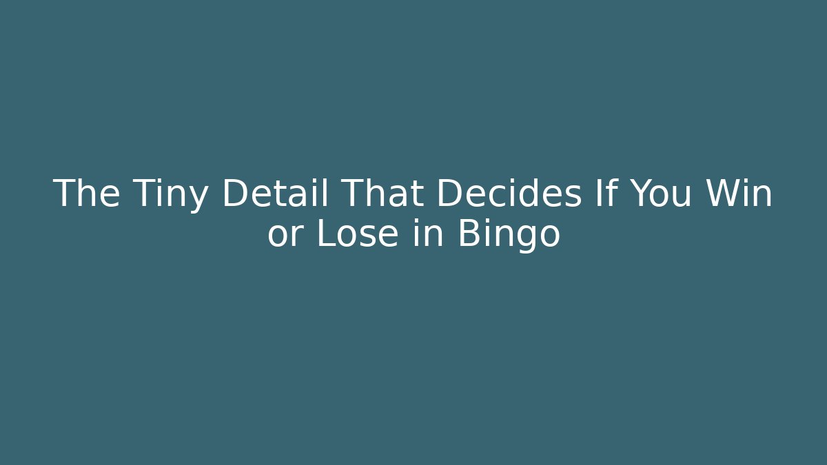 The Tiny Detail That Decides If You Win or Lose in Bingo