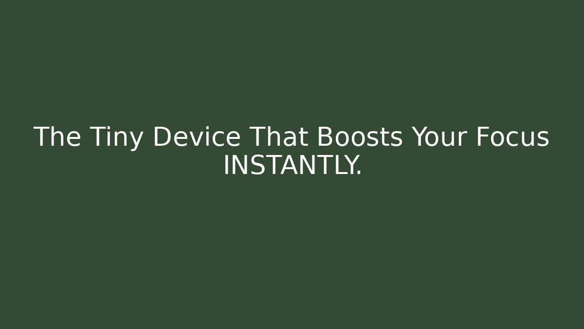 The Tiny Device That Boosts Your Focus INSTANTLY.