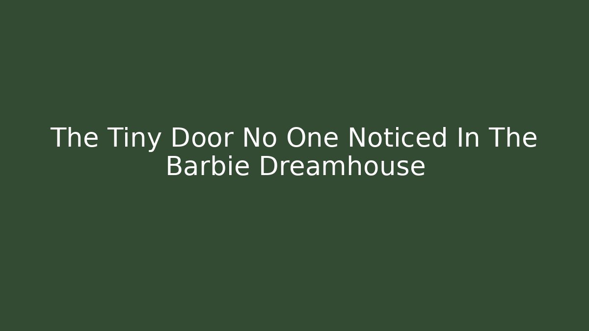 The Tiny Door No One Noticed In The Barbie Dreamhouse