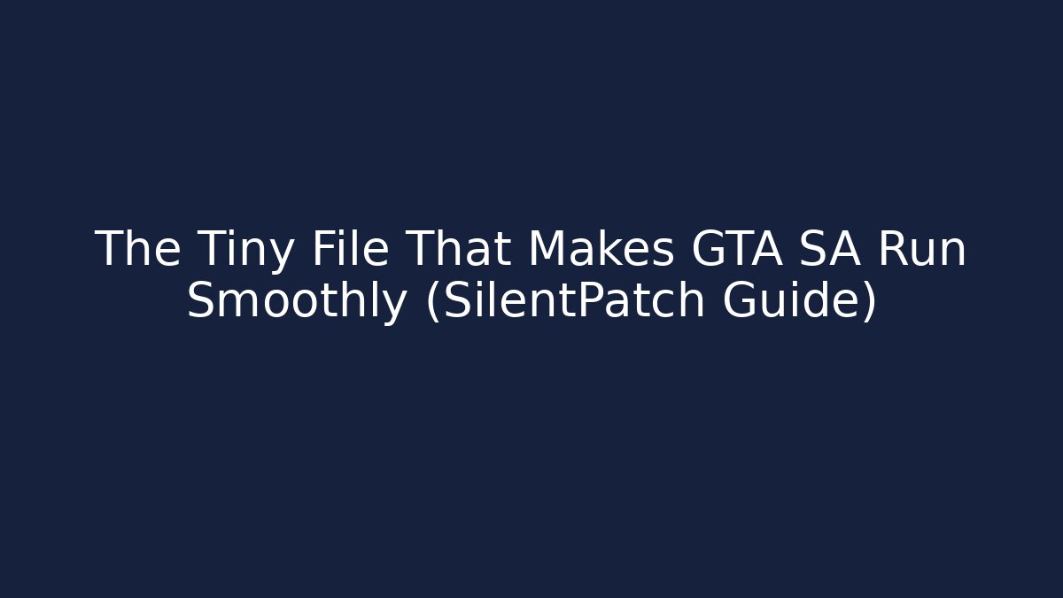 The Tiny File That Makes GTA SA Run Smoothly (SilentPatch Guide)