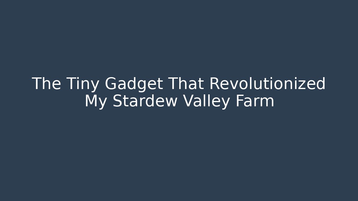 The Tiny Gadget That Revolutionized My Stardew Valley Farm