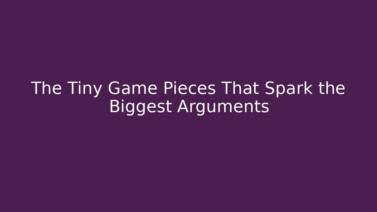 The Tiny Game Pieces That Spark the Biggest Arguments - Critter Realm