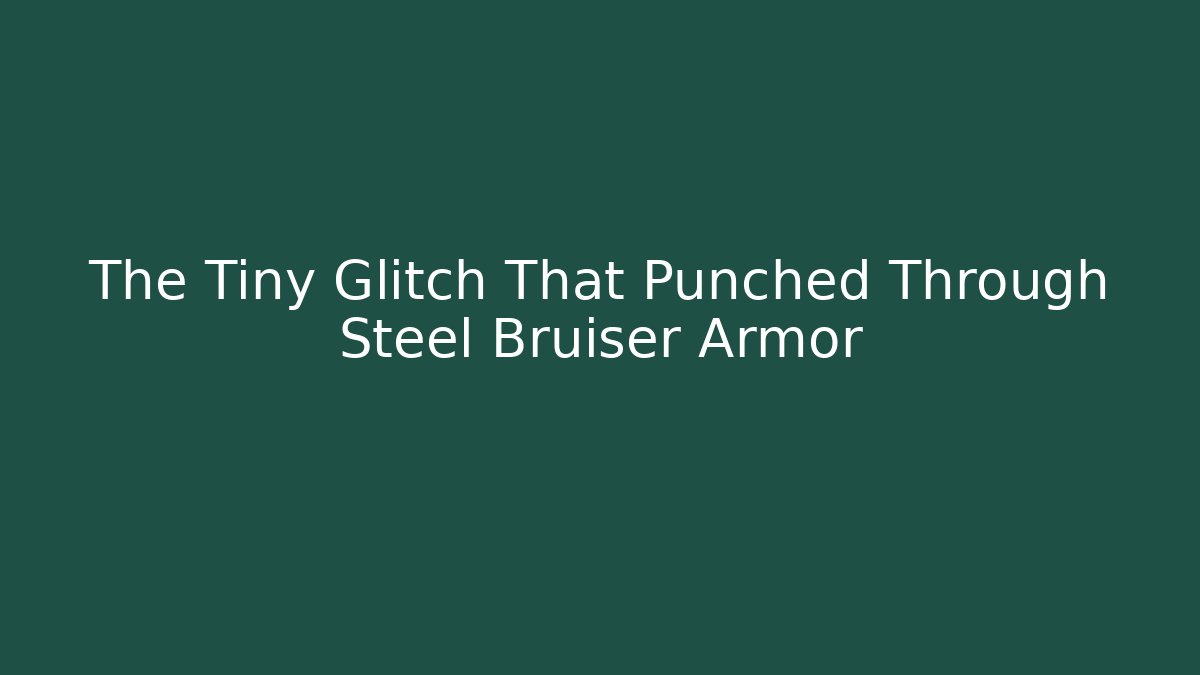 The Tiny Glitch That Punched Through Steel Bruiser Armor