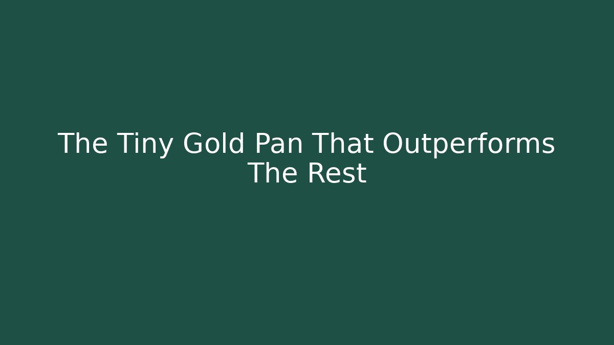 The Tiny Gold Pan That Outperforms The Rest