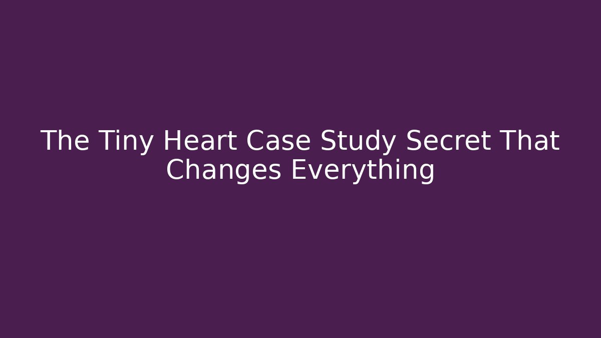The Tiny Heart Case Study Secret That Changes Everything - Critter Realm