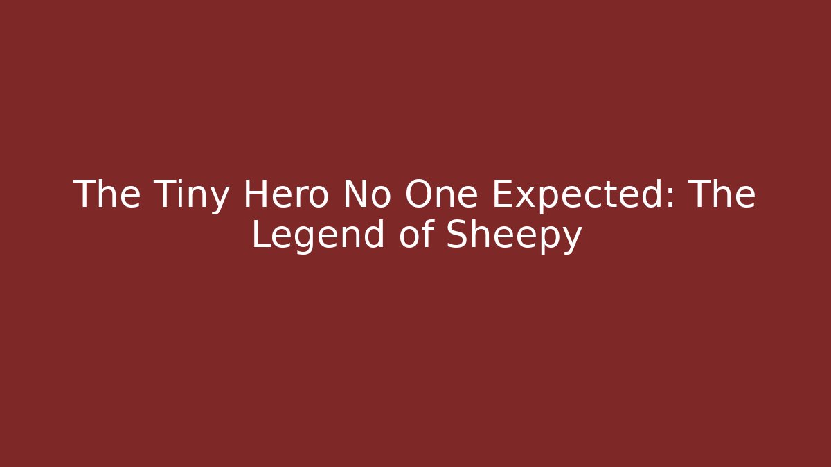 The Tiny Hero No One Expected: The Legend of Sheepy