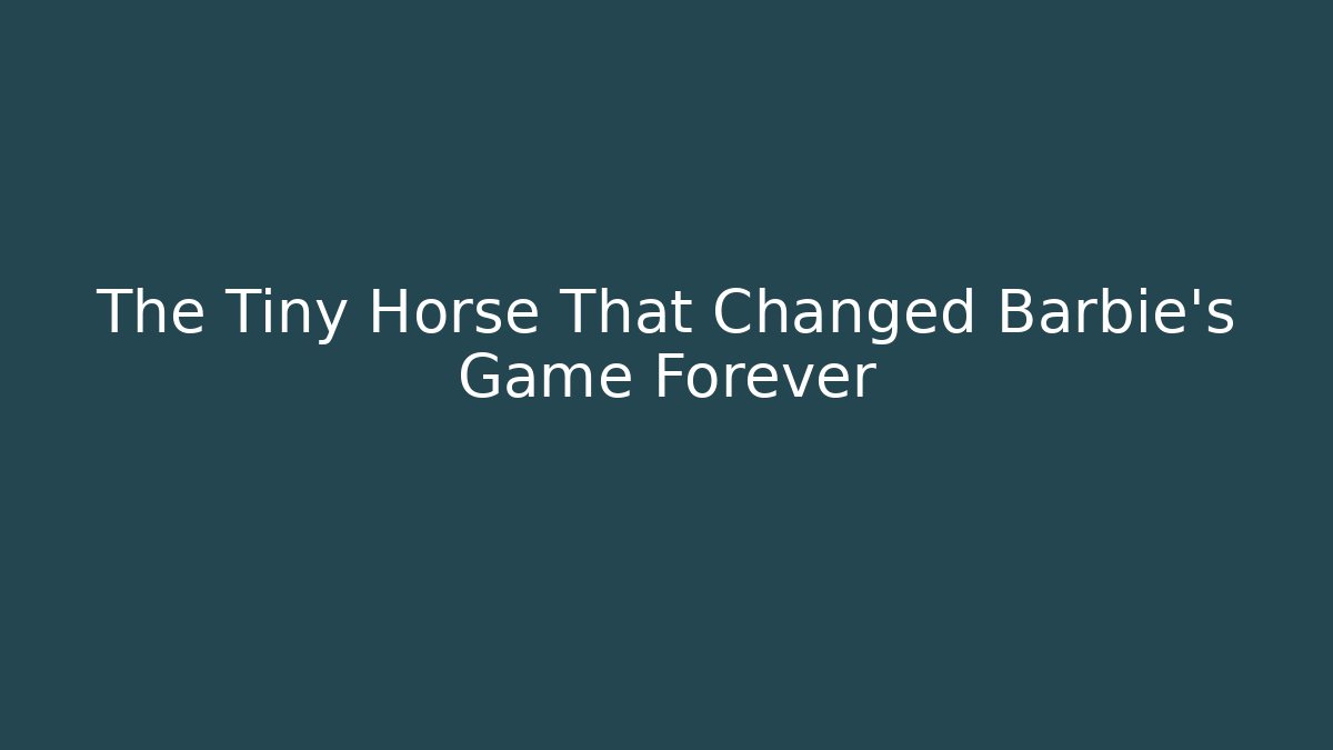 The Tiny Horse That Changed Barbie's Game Forever