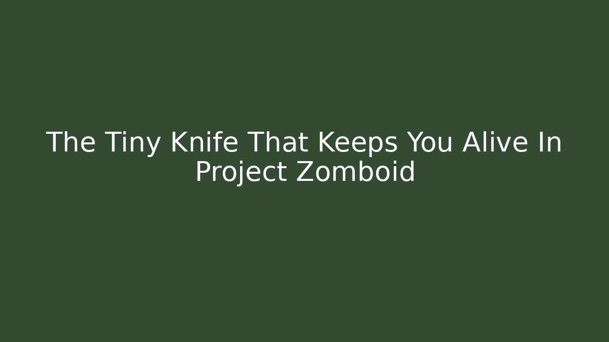 The Tiny Knife That Keeps You Alive In Project Zomboid