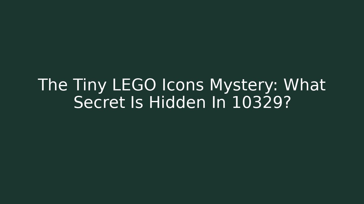 The Tiny LEGO Icons Mystery: What Secret Is Hidden In 10329?
