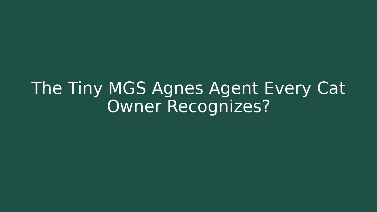 The Tiny MGS Agnes Agent Every Cat Owner Recognizes?