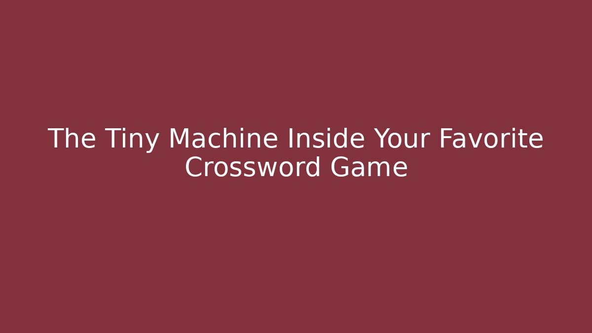 The Tiny Machine Inside Your Favorite Crossword Game