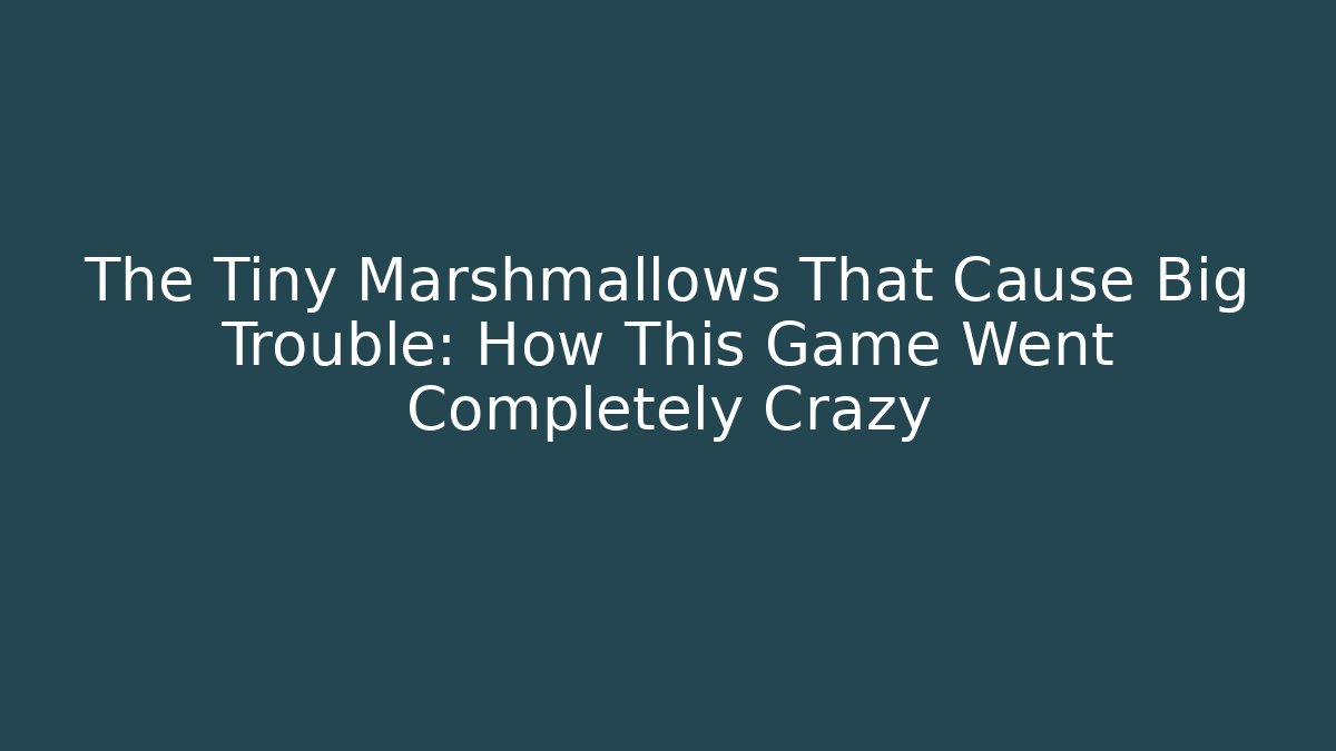 The Tiny Marshmallows That Cause Big Trouble: How This Game Went Completely Crazy